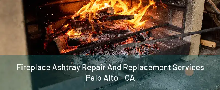 Fireplace Ashtray Repair And Replacement Services Palo Alto - CA