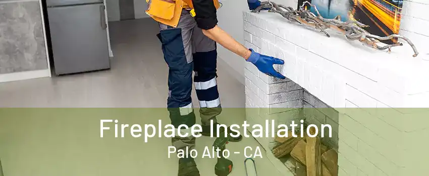 Fireplace Installation Palo Alto - CA