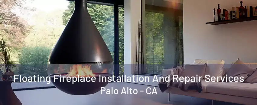 Floating Fireplace Installation And Repair Services Palo Alto - CA