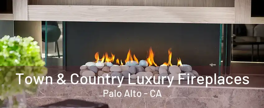 Town & Country Luxury Fireplaces Palo Alto - CA