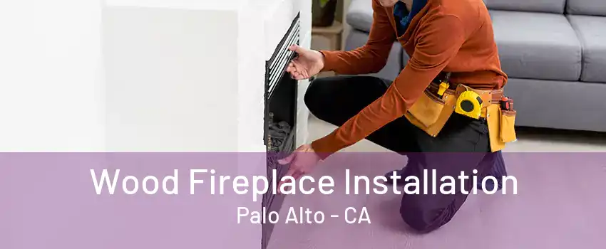 Wood Fireplace Installation Palo Alto - CA